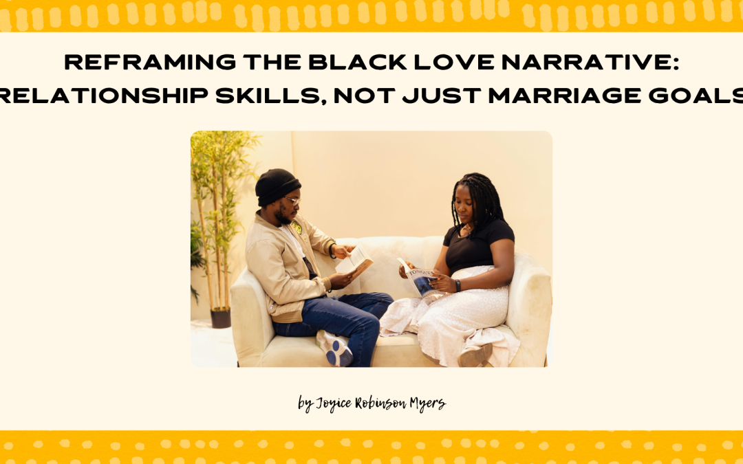 Reframing the Black Love Narrative: Relationship Skills, Not Just Marriage Goals